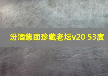 汾酒集团珍藏老坛v20 53度